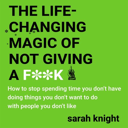 The Life-Changing Magic of Not Giving a F**k