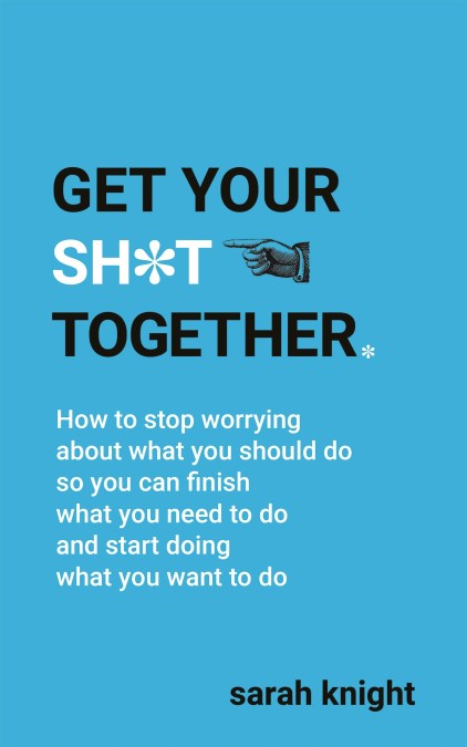 Get Your Sh*t Together