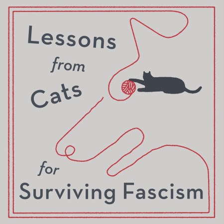 Lessons from Cats for Surviving Fascism